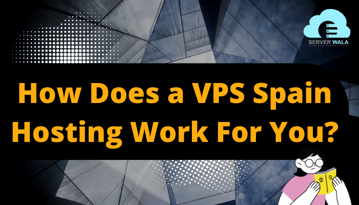 How Does a VPS Spain Hosting Work For You?