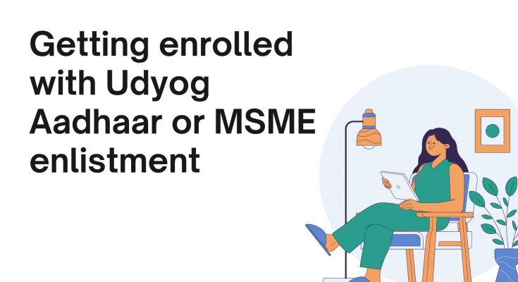 Getting enrolled with Udyog Aadhaar or MSME enlistment